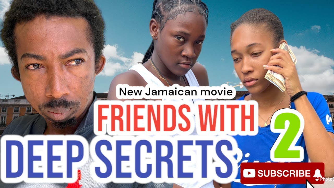 FRIENDS WITH DEEP SECRETS   PART 2  NEW JAMAICAN FULL MOVIE