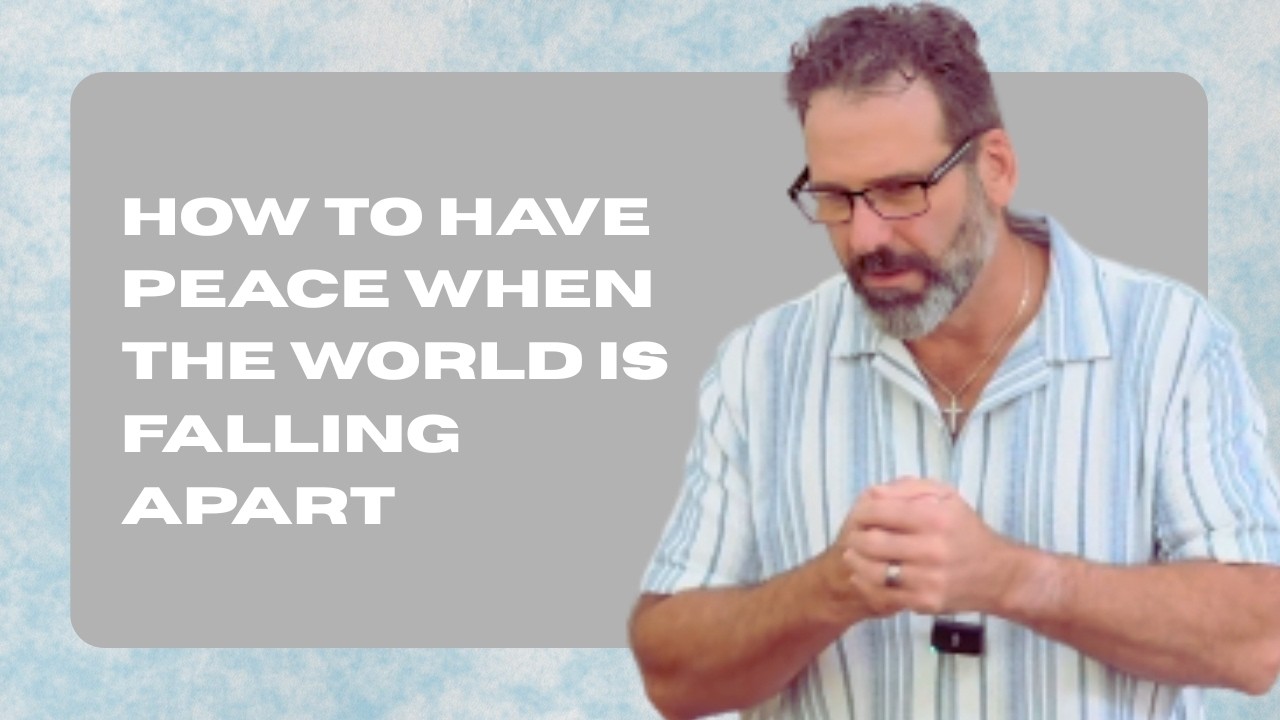 How to Have Peace When the World is Falling Apart