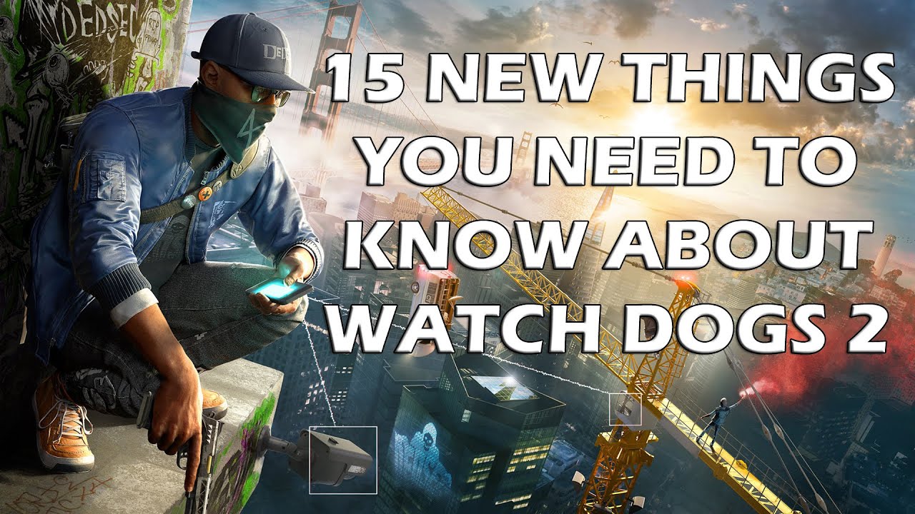 15 New Things You ABSOLUTELY Need To Know About Watch Dogs 2