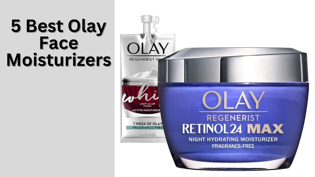 5 Best Olay Face Moisturizers |