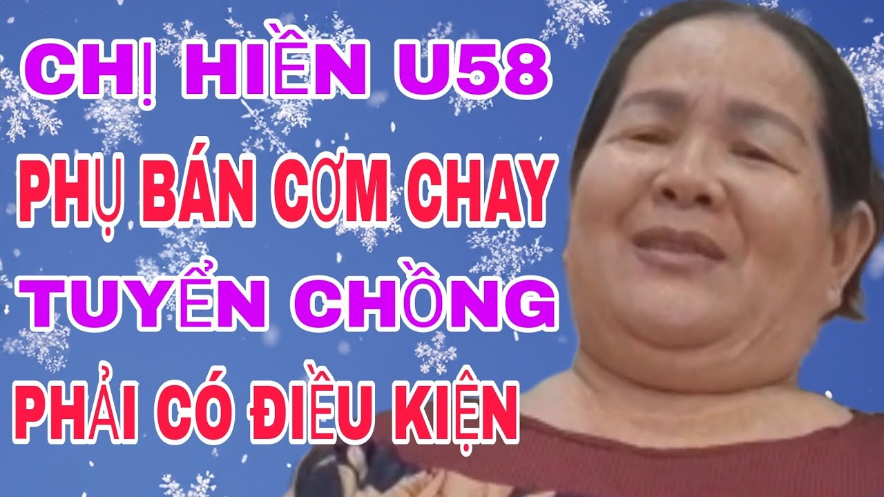 CHỊ HIỀN U58 PHỤ BÁN CƠM CHAY TUYỂN CHỒNG PHẢI CÓ ĐIỀU KIỆN #452