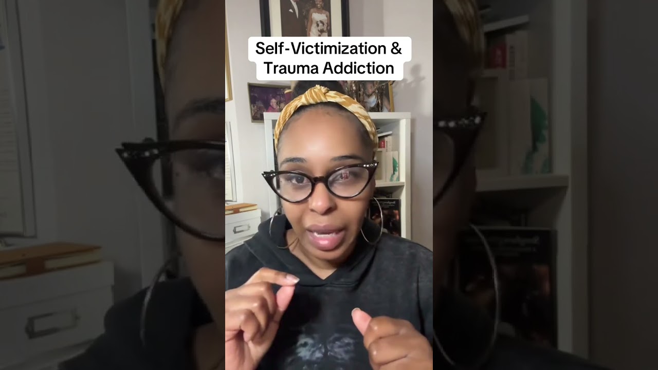 Self victimization and trauma addiction...