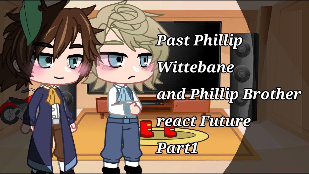 Past Phillip Wittebane and Phillip's Brother react to Future (Part 1) Original Idea?