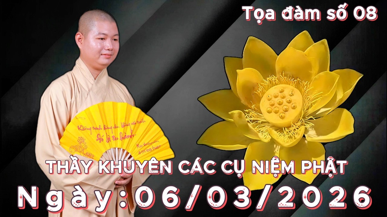 TỌA ĐÀM SỐ 08: THÂN THỂ NÀY LÀ VÔ THƯỜNG (BUỔI SÁNG) Ngày: 06/03/2026