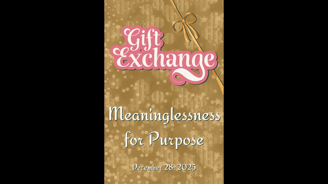 Gift Exchange: Meaninglessness for Purpose - December 28, 2025