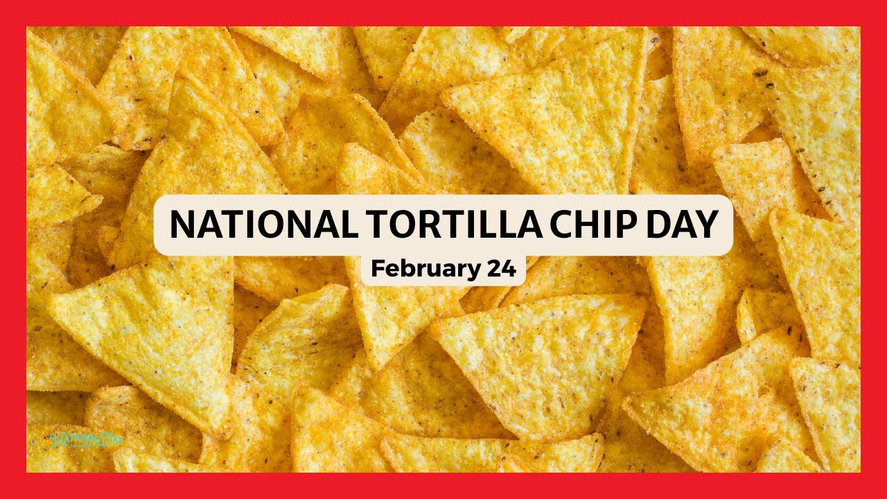 NATIONAL TORTILLA CHIP DAY | February 24