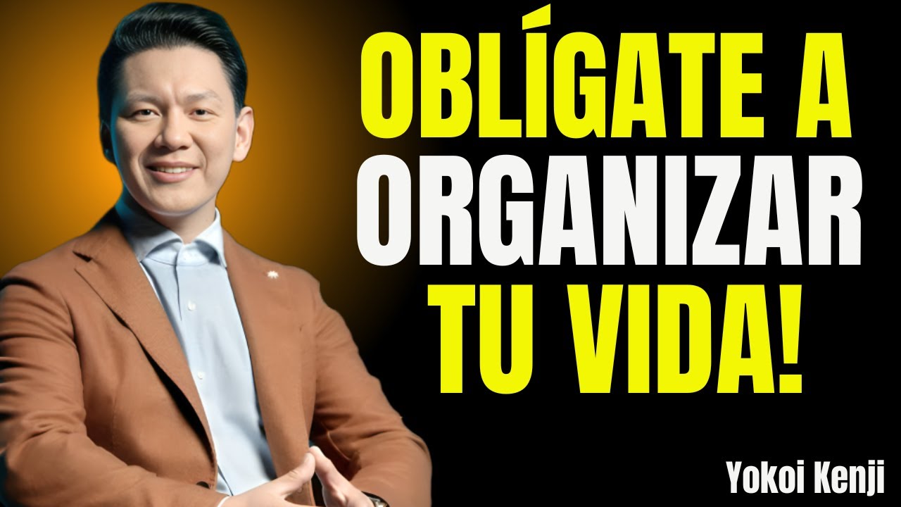 Oblígate a ORGANIZAR tu VIDA | Yokoi Kenji