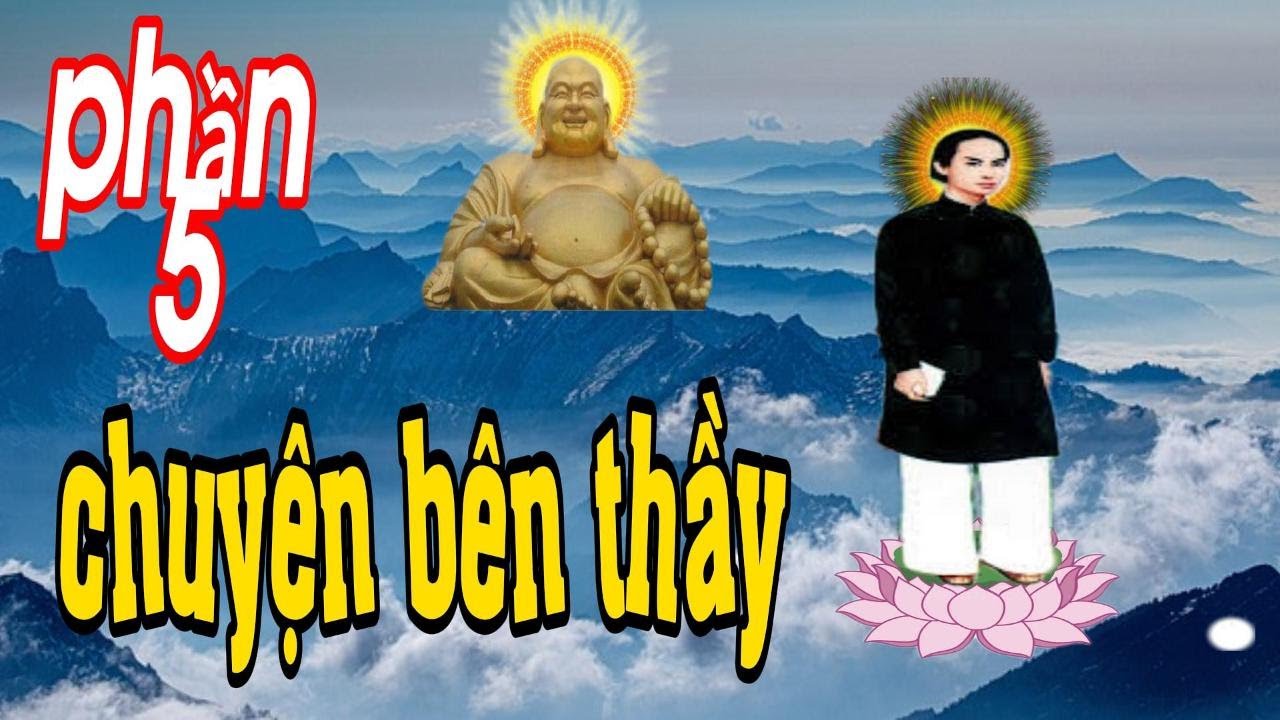 CHUYỆN BÊN THẦY - PHẦN 5 - Đức Huỳnh Giáo Chủ PGHH