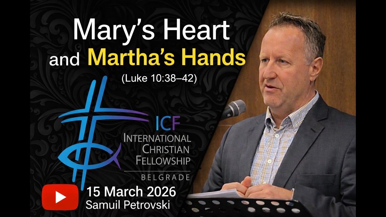 Mary's heart and Martha's hands, ICF Belgrade, 15.03.2026, Samuil Petrovski 
