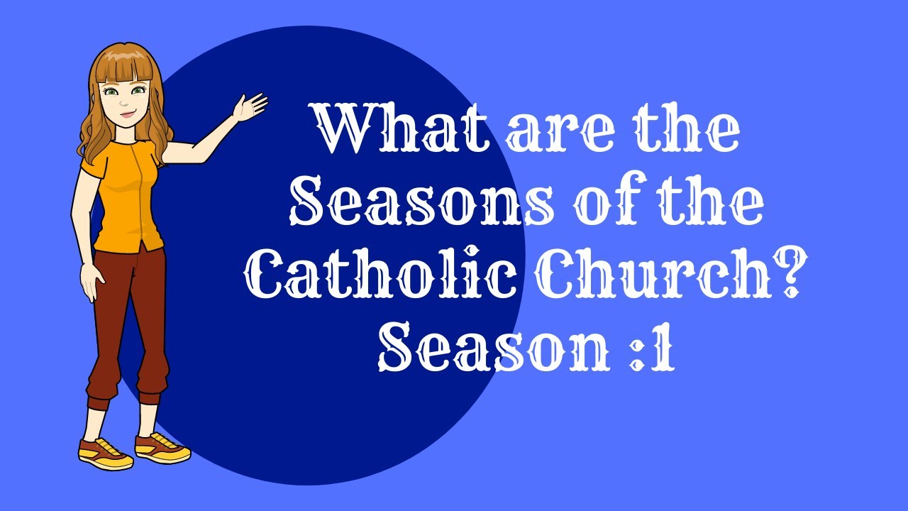 What are the Seasons of the Catholic Church ??                                     SEASON:1