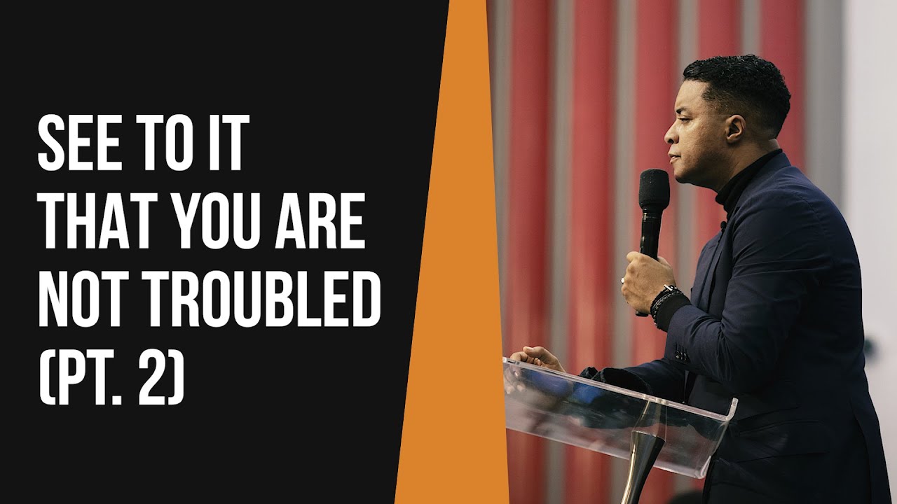 See to It That You Are Not Troubled (Part 2)