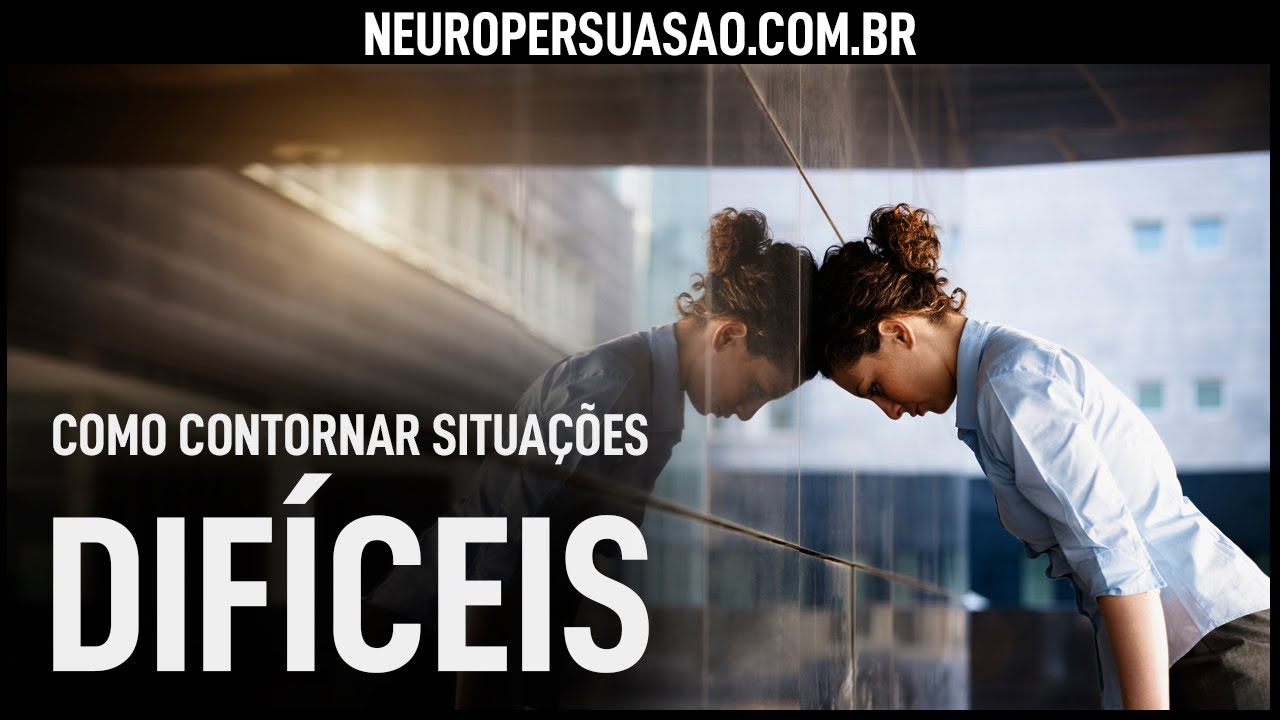 Como contornar SITUAÇÕES DIFÍCEIS | Neuro Persuasão