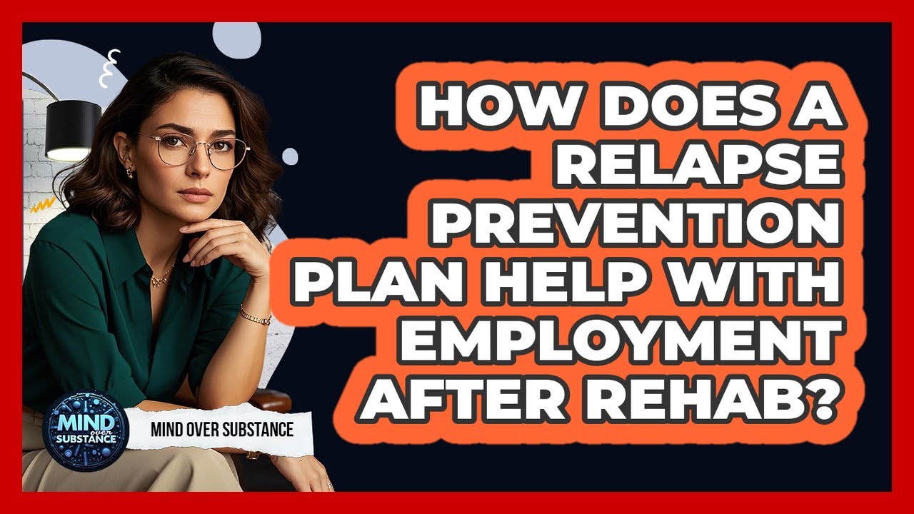 How Does A Relapse Prevention Plan Help With Employment After Rehab? - Mind Over Substance