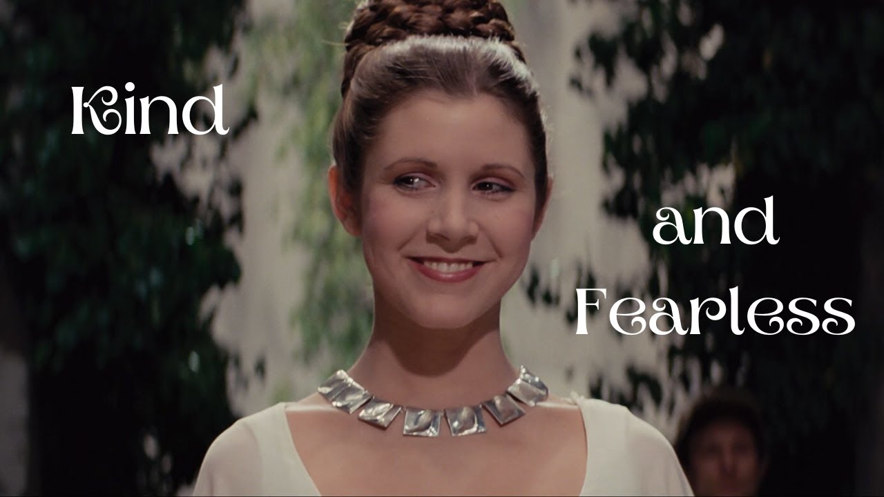 Princess Leia Organa - Kind and Fearless