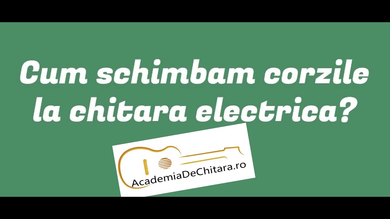 Cum se schimba corzile la chitara electrica - Tutorial - Academia de Chitara