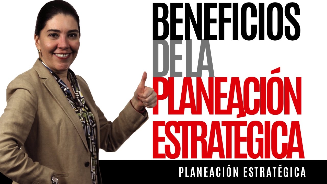 Planeación Estratégica | Beneficios de la PLANEACIÓN Estratégica | Estrategia Empresarial