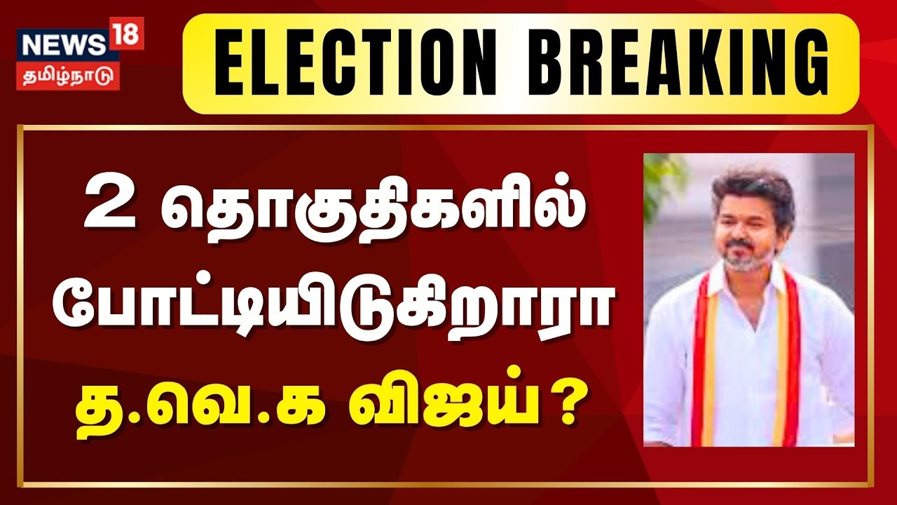 🔴LIVE: 2 தொகுதிகளில் விஜய் போட்டியா? | TVK Vijay To Contest In 2 Constituencies? | News18 Tamil Nadu