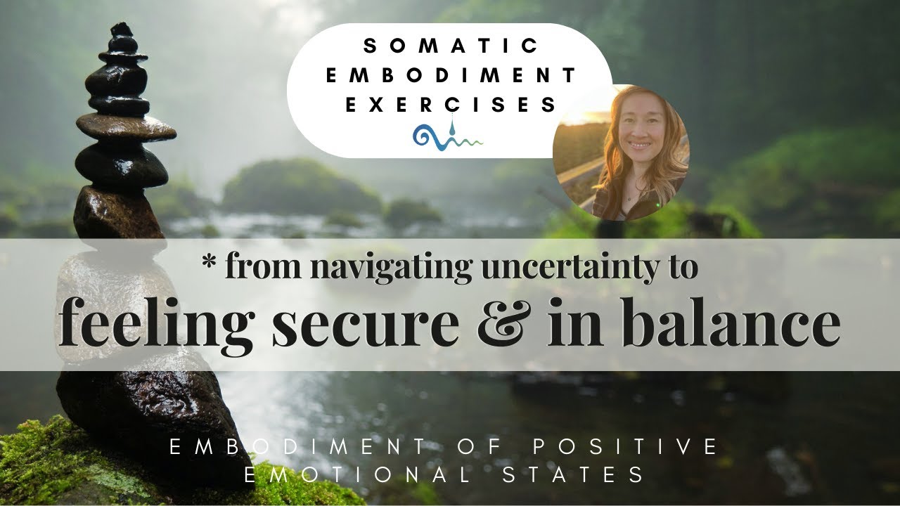 From navigating uncertainty to feeling secure & in balance - Somatic embodiment exercises