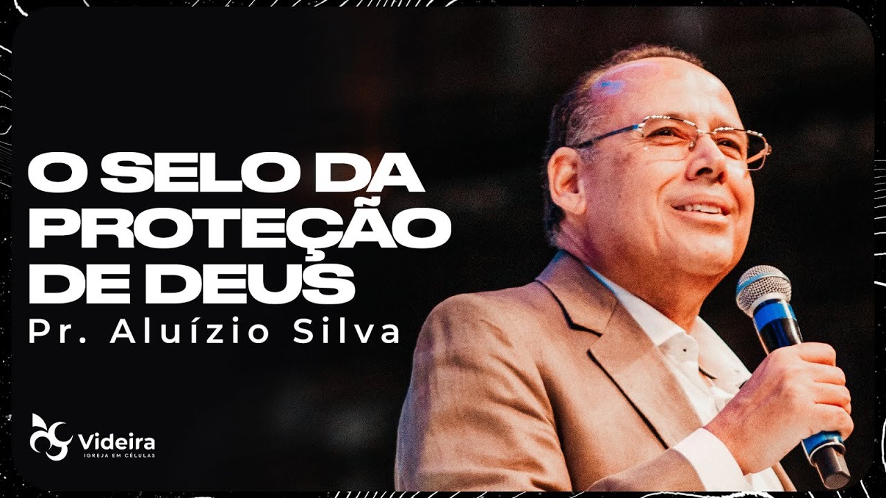 O SELO DA PROTEÇÃO DE DEUS | Pr. Aluízio Silva | 28.05.2023