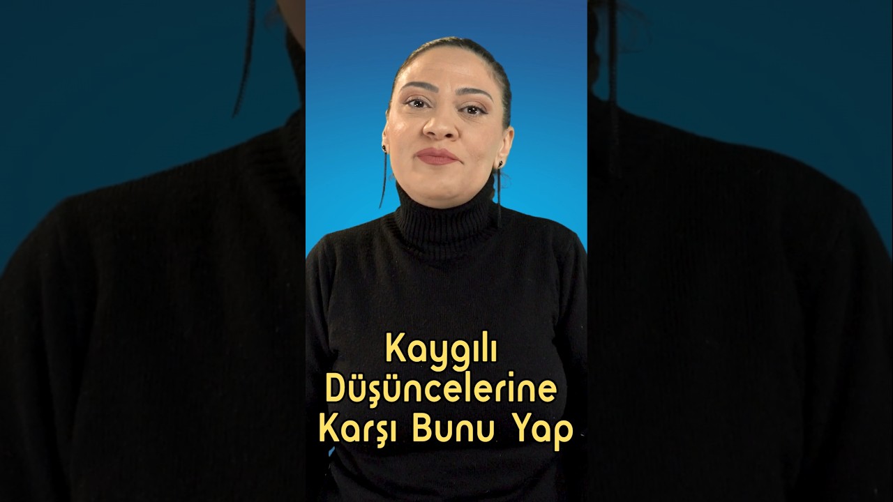 Kaygılı D&uuml;ş&uuml;ncelerine Karşı Bunu Yap