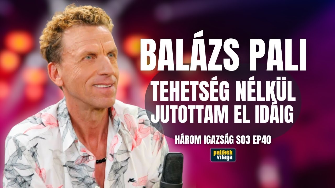 BALÁZS PALI: TEHETSÉG NÉLKÜL JUTOTTAM EL IDÁIG | Három igazság | Palikék Világa