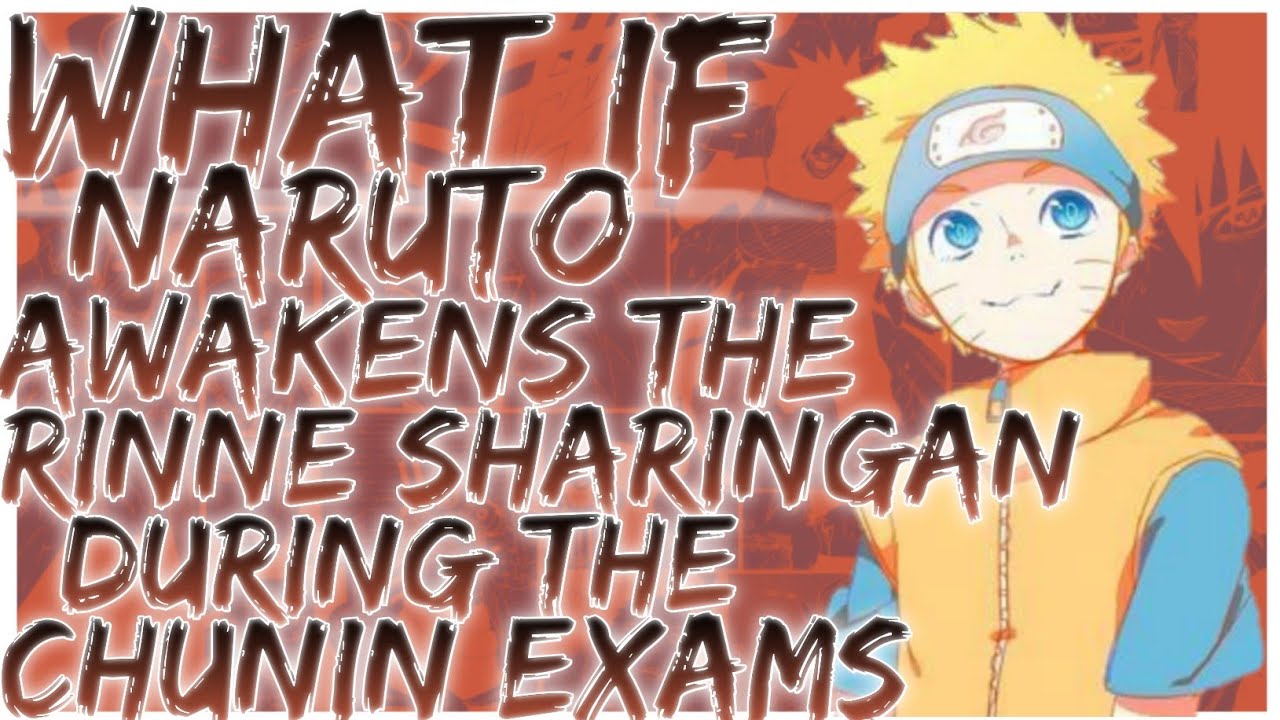 what if Naruto awakens the Rinne Sharingan during the Chunin Exams