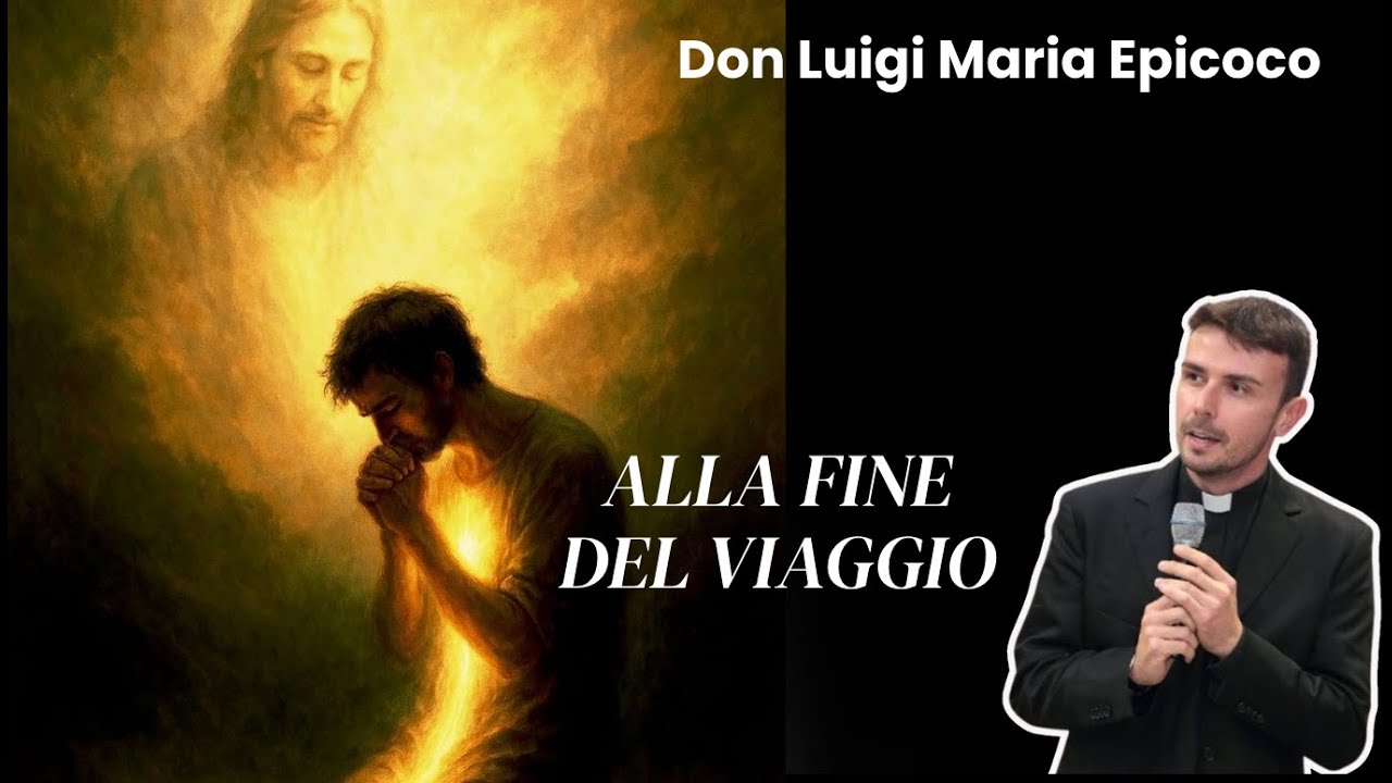 ...ALLA FINE DEL VIAGGIO -  DON LUIGI MARIA EPICOCO