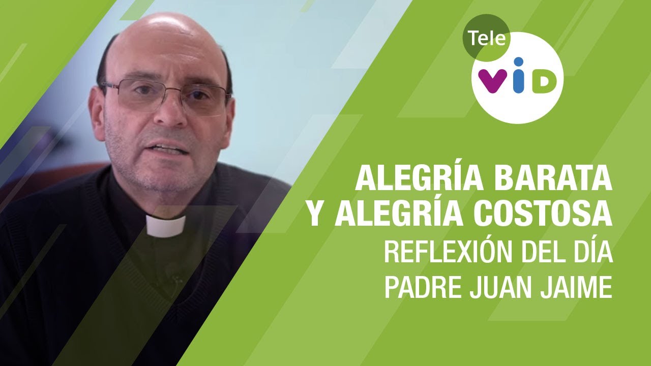 Reflexión del día con el Padre Juan Jaime, La Alegría Barata y la Alegría Costosa - Tele VID