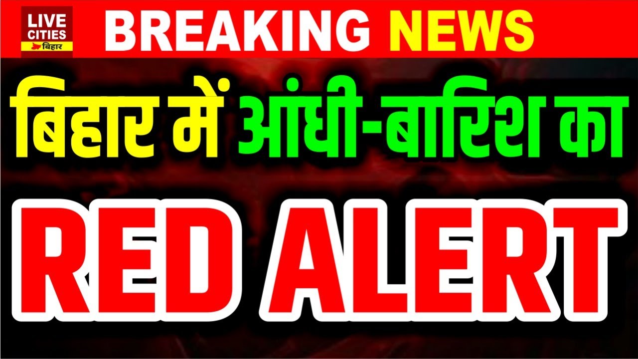 Bihar में Mausam Vibhag का Red Alert, इन जिलों में तेज आंधी-बारिश और ठनका से सावधान रहना होगा ?