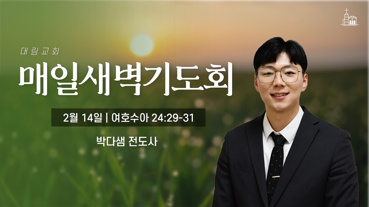 [대림교회 매일새벽기도회] 2월 14일 (수 24:29-31)