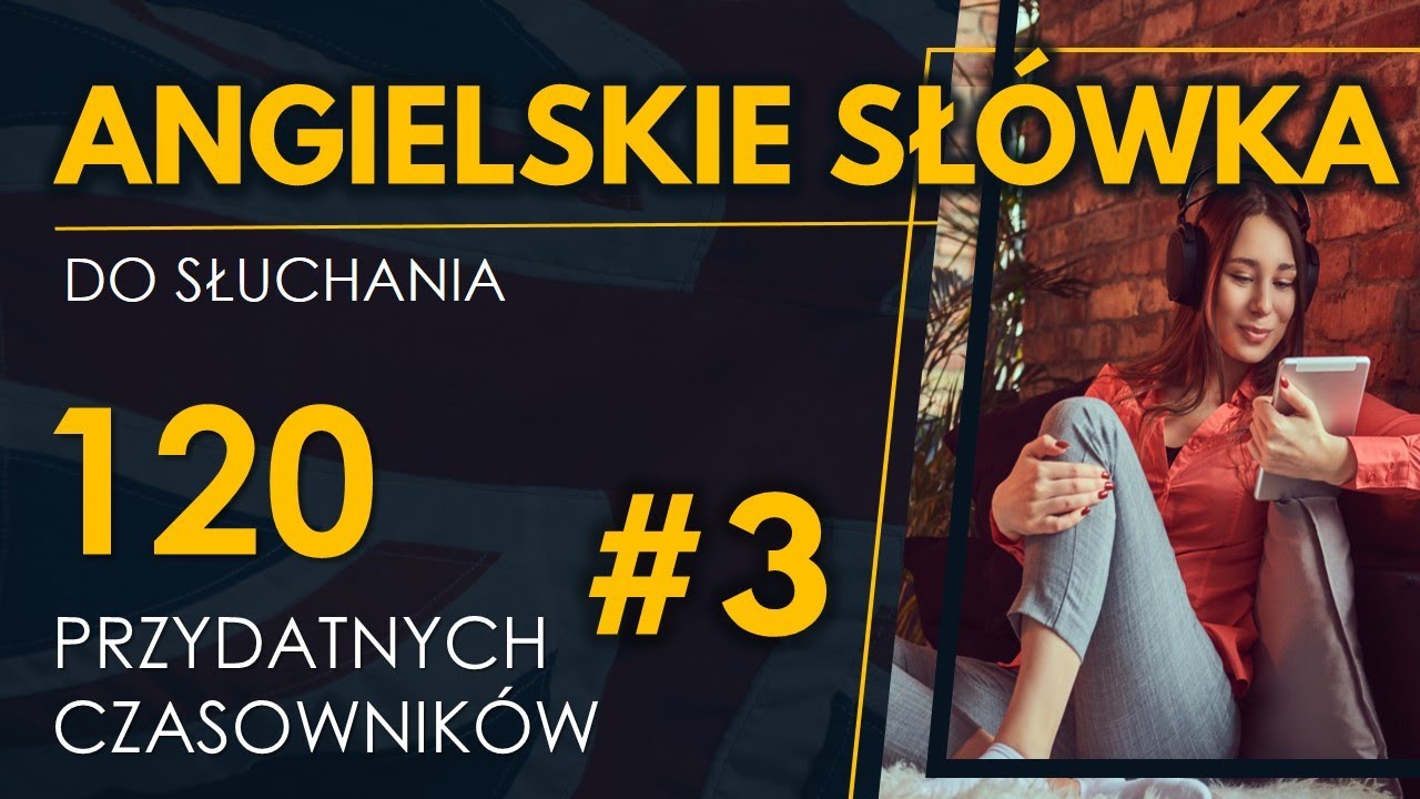 120 Przydatnych czasownik&oacute;w [#3] | Angielskie sł&oacute;wka do słuchania