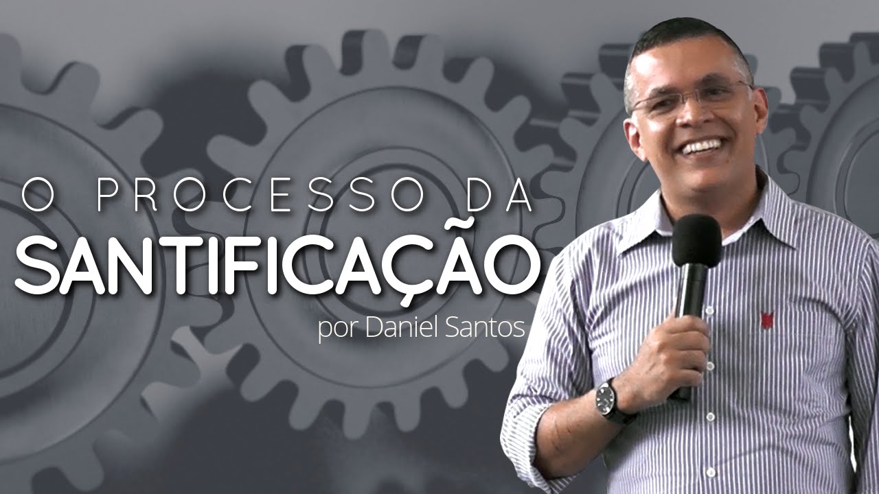 O Processo de Santificação - Daniel Santos