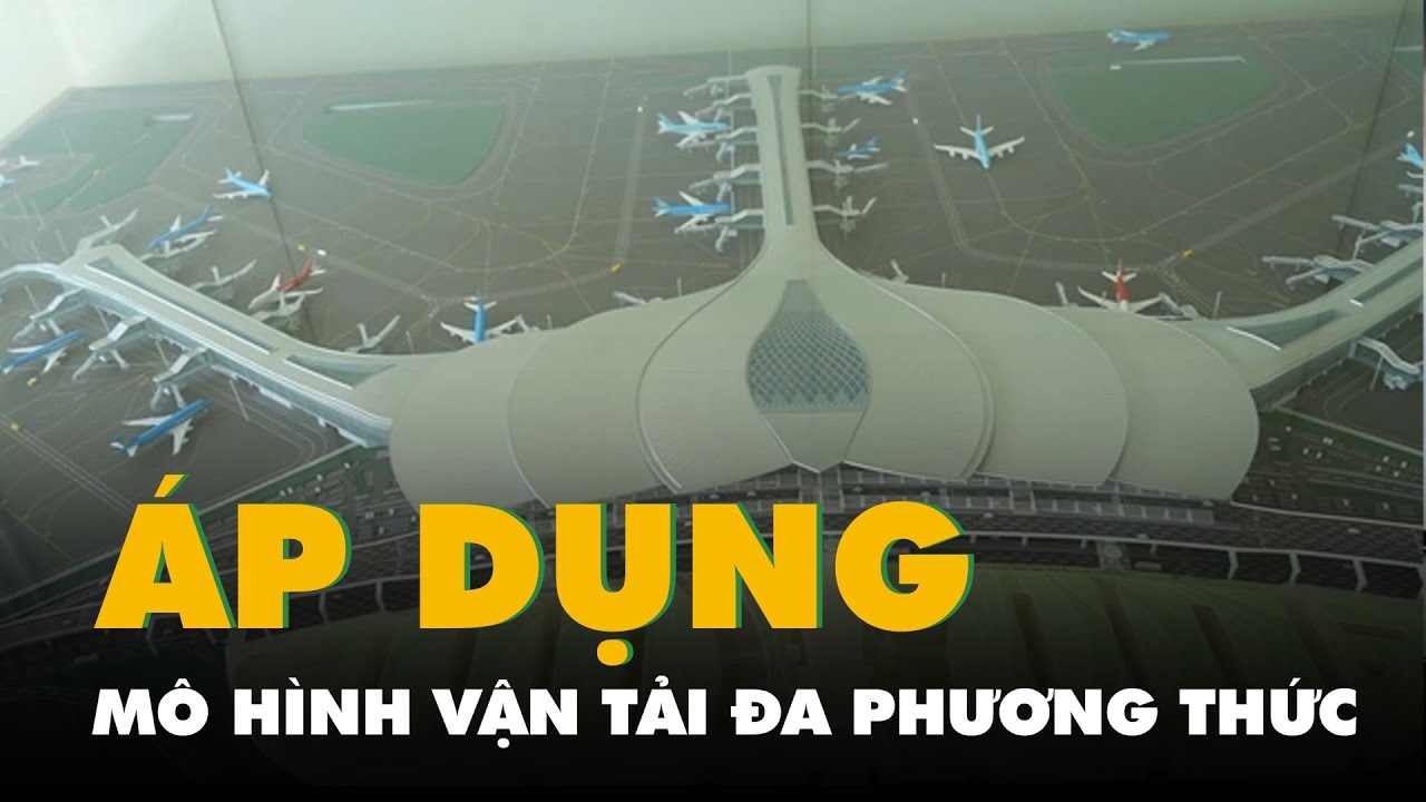 Áp dụng mô hình vận tải đa phương thức tại sân bay Long Thành