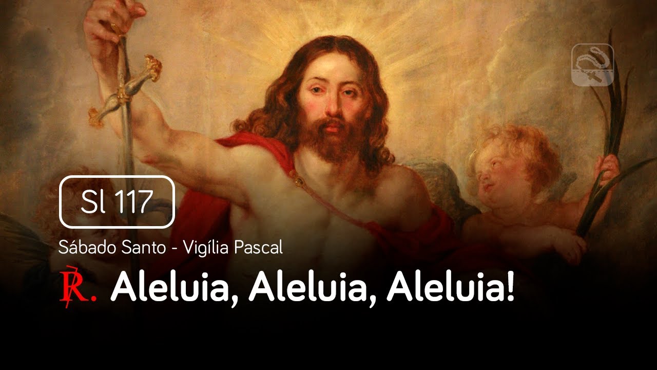 Salmo 117 Aleluia, Aleluia, Aleluia (Sábado Santo - Vigília Pascal)