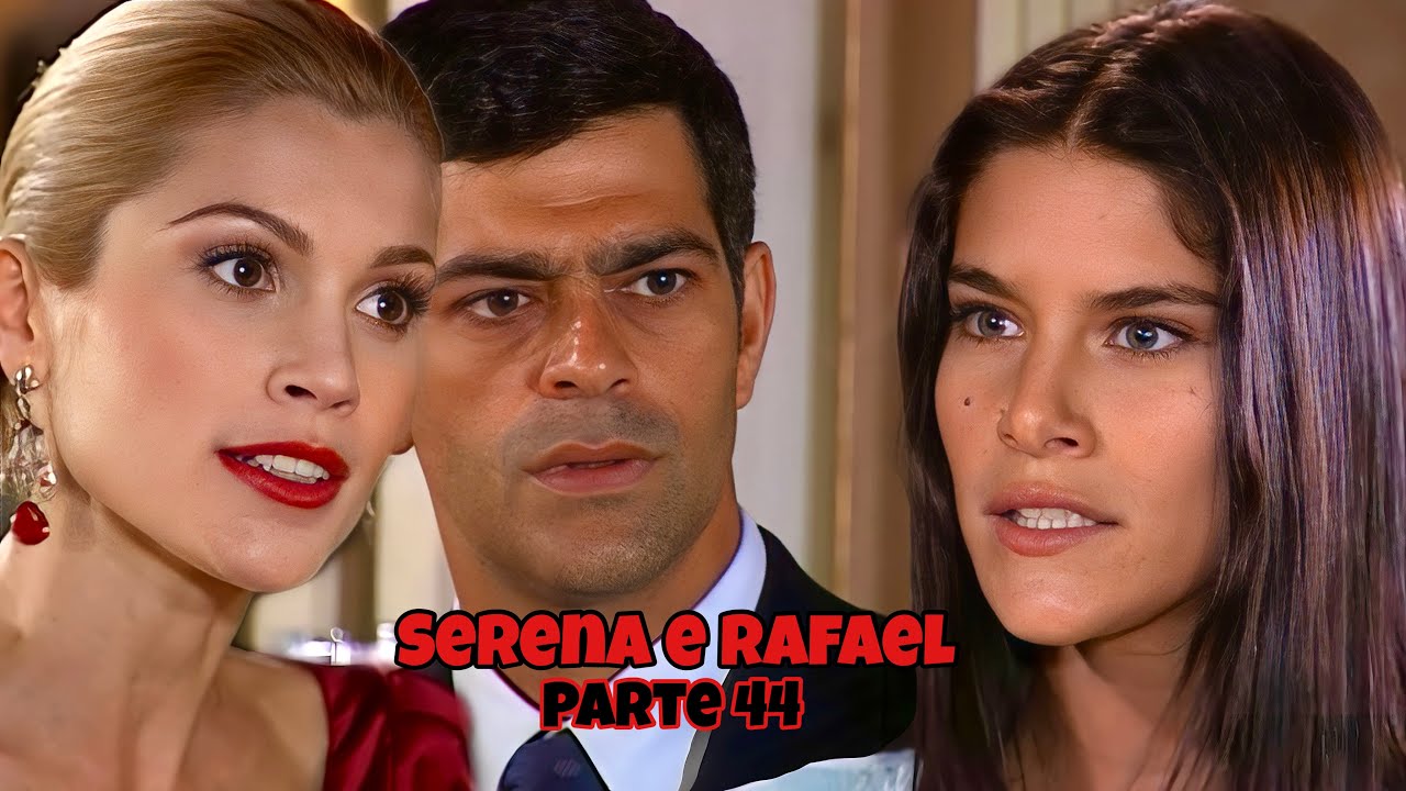 A HISTÓRIA DE SERENA E RAFAEL - PARTE 44