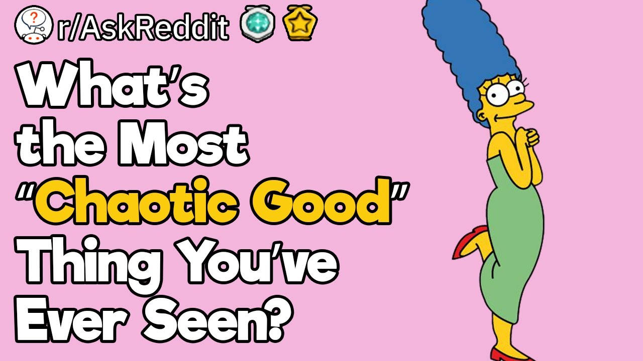 What’s the Most “Chaotic Good” Thing You’ve Ever Seen?