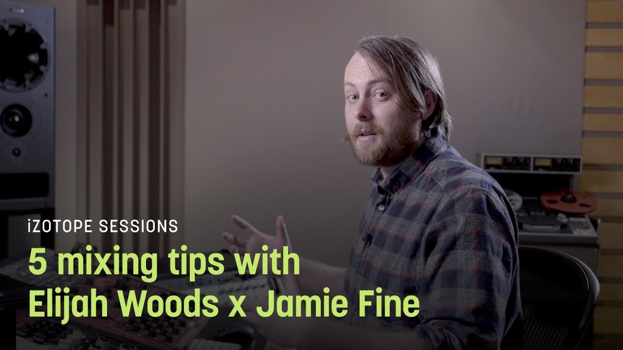 5 Mixing Tips with Elijah Woods x Jamie Fine | iZotope Sessions