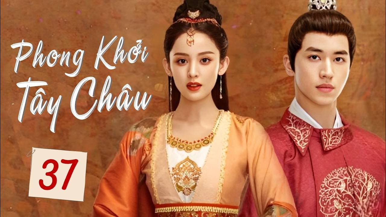 PHONG KHỞI TÂY CHÂU - Tập 37 (TẬP CUỐI) | Phim Bộ Ngôn Tình Cổ Trang Hấp Dẫn 2023