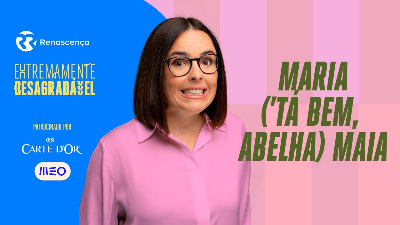 Maria ('tá bem, abelha) Maia - Extremamente Desagradável