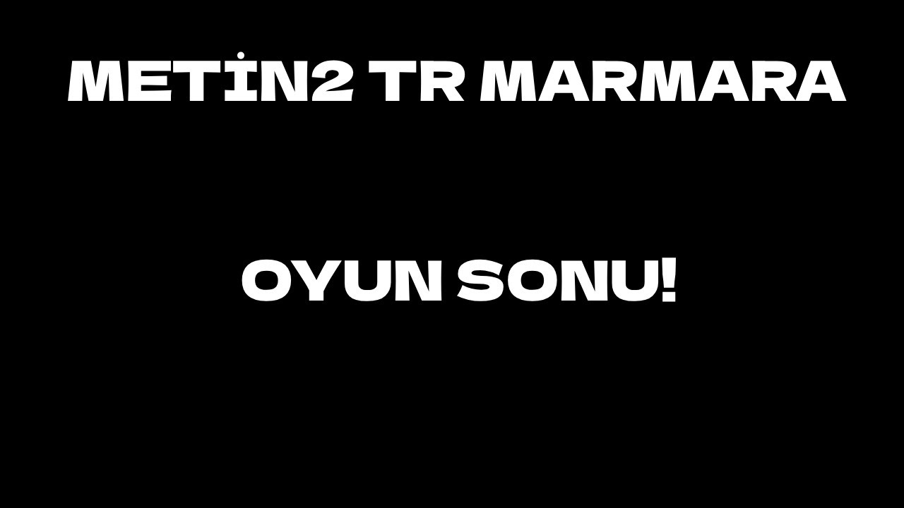 METİN2 TR MARMARA OYUN SONU! HER SON YENİ BİR BAŞLANGI&Ccedil;TIR!