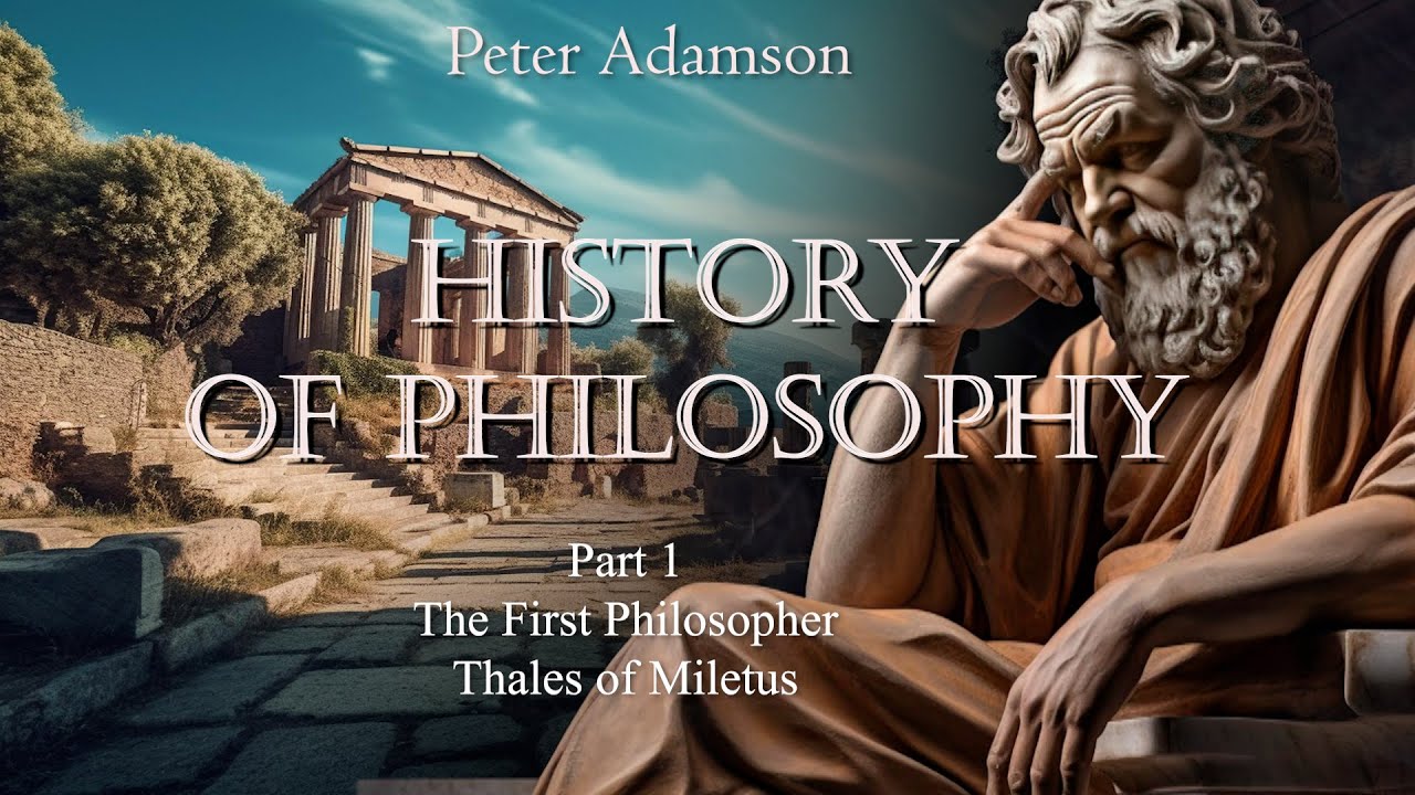 HISTORY OF PHILOSOPHY By Peter Adamson  Part 1 The First Philosopher Thales of Miletus