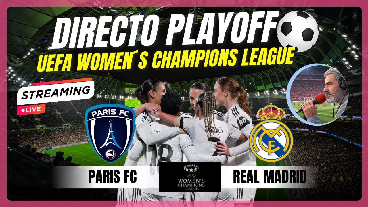 DIRECTO PARIS FC - REAL MADRID. PLAYOFF UEFA WOMEN´S CHAMPIONS LEAGUE.