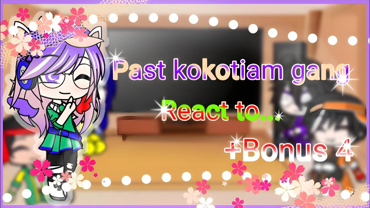 Past kokotiam gang react to...+ Bonus ||kokotiam gacha|| part 1/3