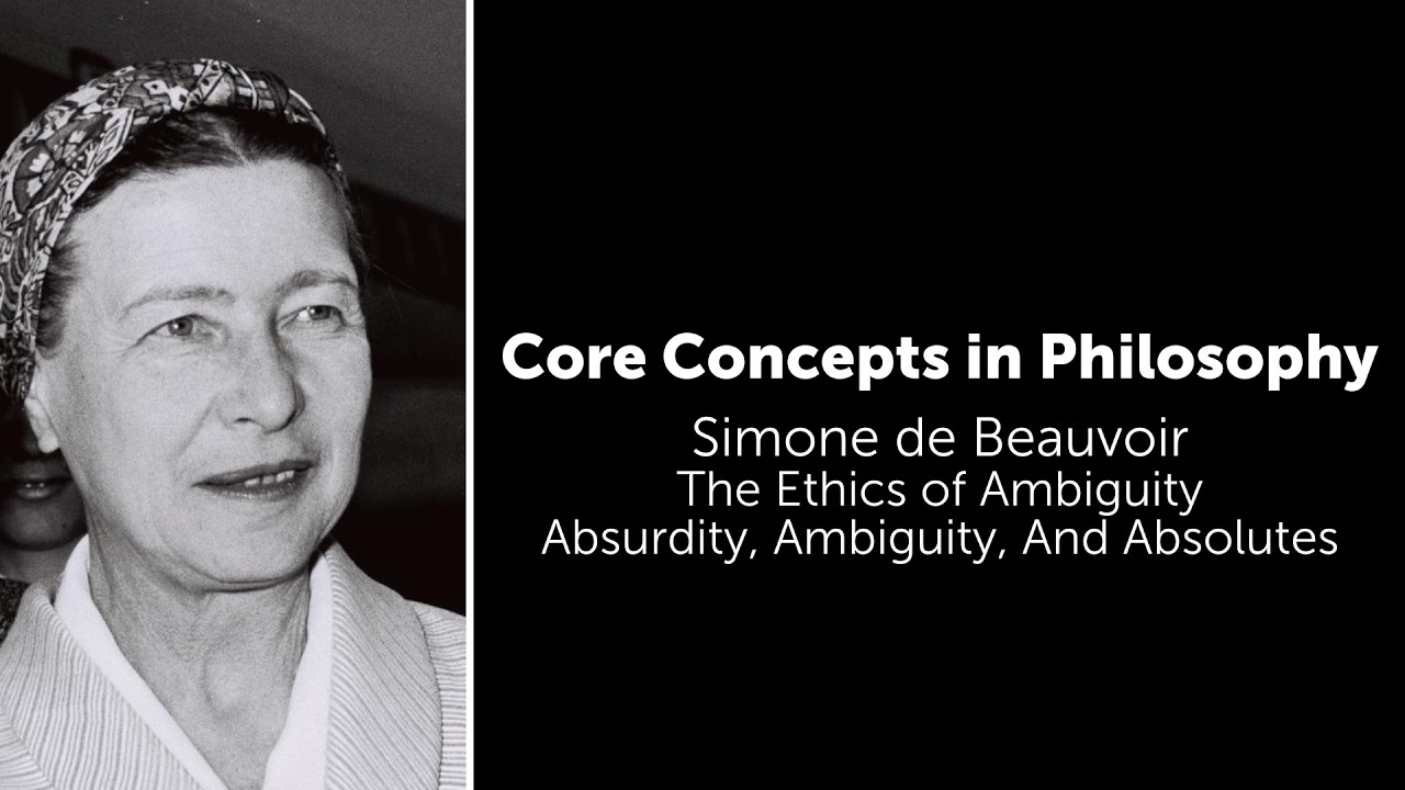 Simone de Beauvoir, The Ethics of Ambiguity | Absurdity, Ambiguity, And Absolutes | Core Concepts