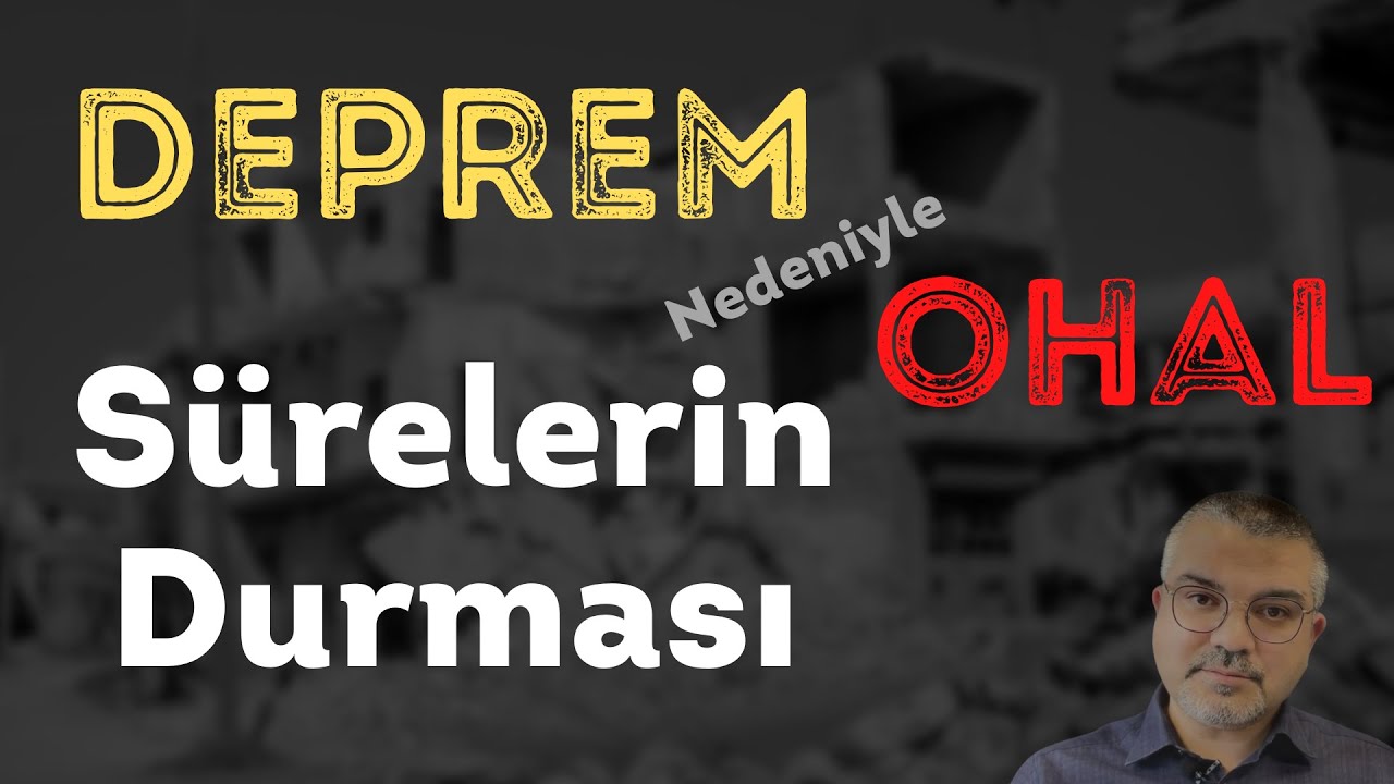 Deprem Nedeniyle Olağan&uuml;st&uuml; Hal (OHAL) İlanı / Hukuki S&uuml;relerin Durması /&Ouml;demelerin Ertelenmesi 2023
