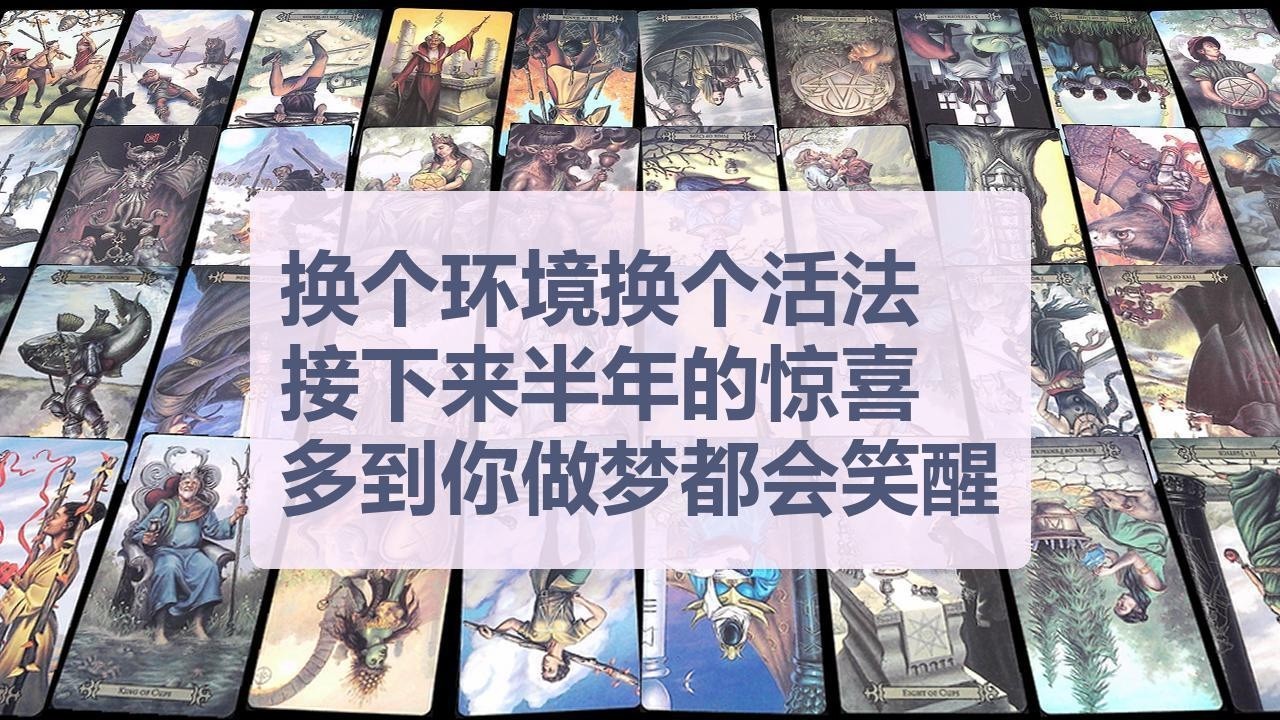 Tarot✨换个环境换个活法，接下来半年的惊喜多到你做梦都会笑醒