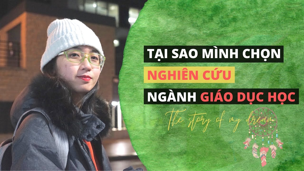 HÀNH TRÌNH THEO ĐUỔI ƯỚC MƠ | Tại sao mình chọn NGHIÊN CỨU trong ngành GIÁO DỤC HỌC?