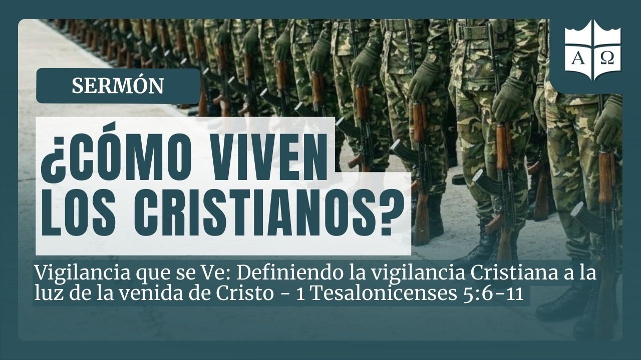 🌑 ¿Cómo viven los cristianos? - 🔉Prédica: Vigilancia que se Ve - 1 Tesalonicenses 5:6-11