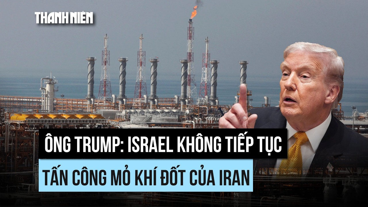 Ông Trump nói Israel sẽ không tiếp tục tấn công mỏ khí đốt, răn đe Iran