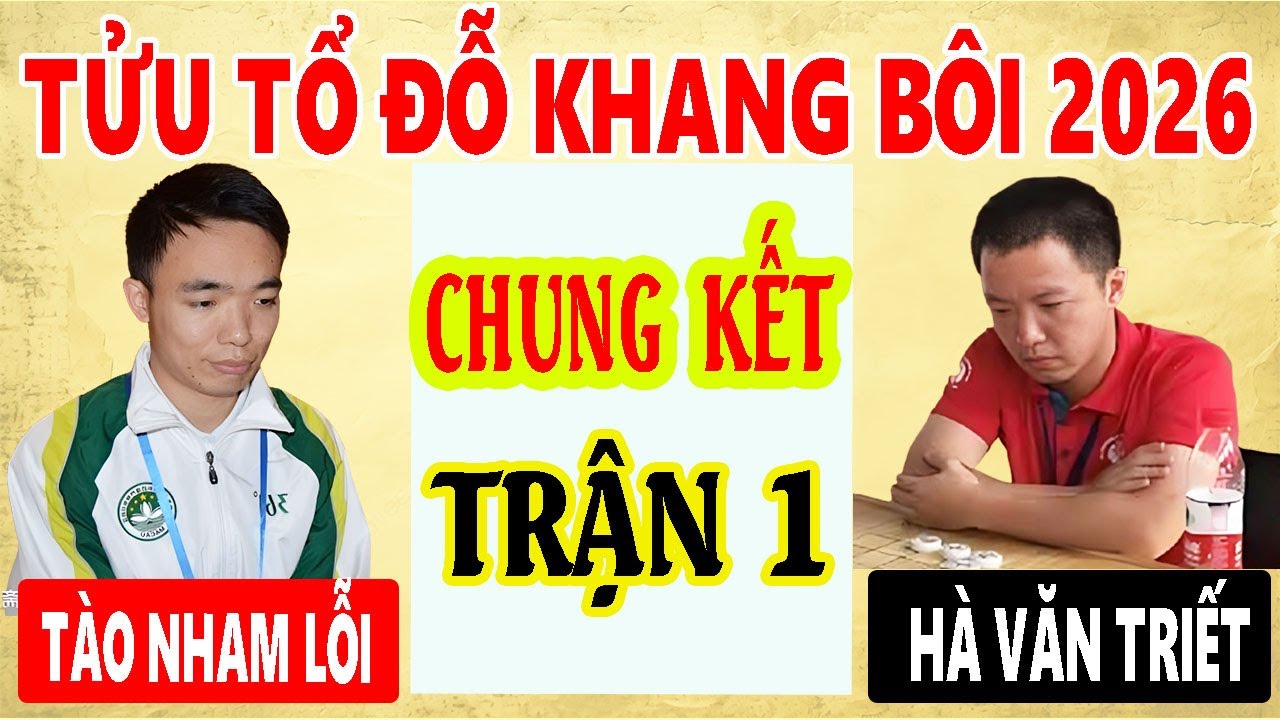 CHUNG KẾT - TRẬN 1| TÀO NHAM LỖI VS HÀ VĂN TRIẾT - TỬU TỔ ĐỖ KHANG BÔI 2026 - 20p+10s - Chạm 4 .